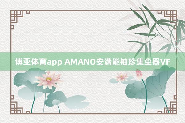 博亚体育app AMANO安满能袖珍集尘器VF