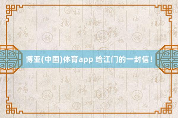 博亚(中国)体育app 给江门的一封信!