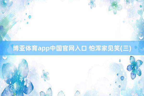 博亚体育app中国官网入口 怕浑家见笑(三)