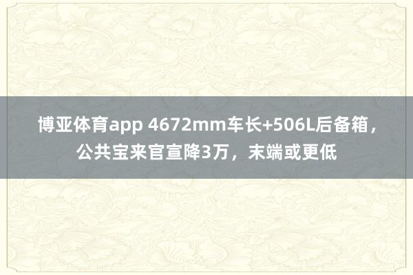博亚体育app 4672mm车长+506L后备箱，公共宝来官宣降3万，末端或更低
