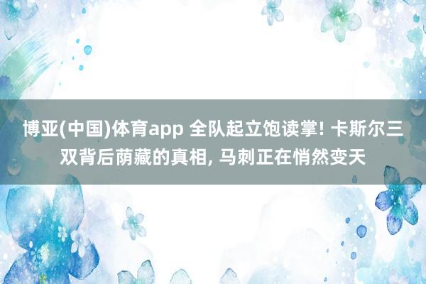 博亚(中国)体育app 全队起立饱读掌! 卡斯尔三双背后荫藏的真相， 马刺正在悄然变天