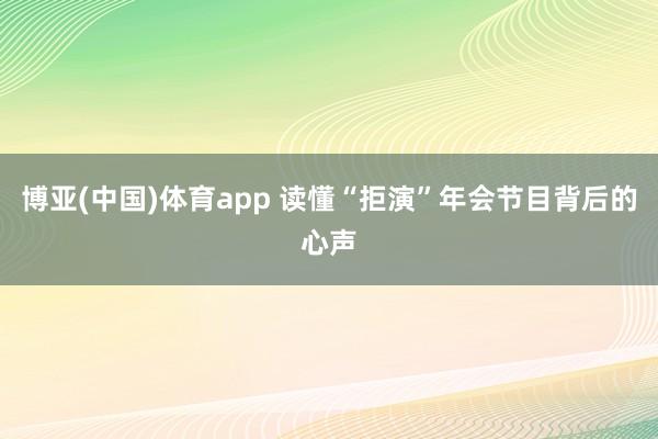 博亚(中国)体育app 读懂“拒演”年会节目背后的心声