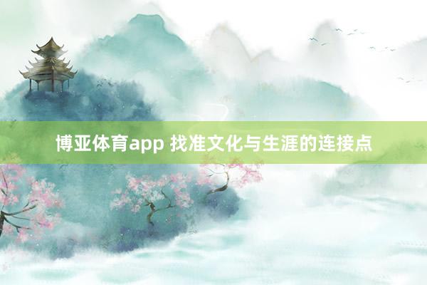 博亚体育app 找准文化与生涯的连接点