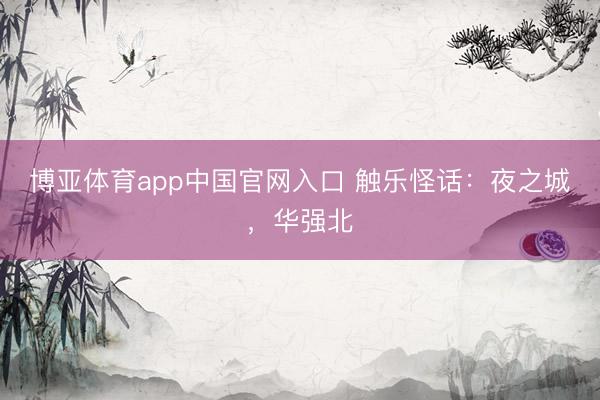 博亚体育app中国官网入口 触乐怪话：夜之城，华强北
