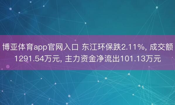 博亚体育app官网入口 东江环保跌2.11%， 成交额1291.54万元， 主力资金净流出101.13万元